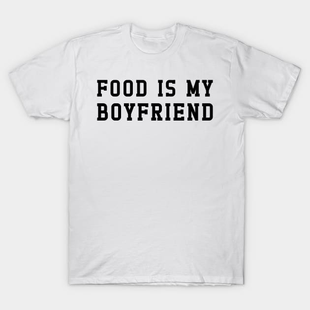 Food Is My Boyfriend - Foodie T-Shirt by Muzaffar Graphics